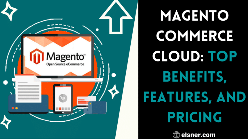 Magento Commerce Cloud Top Benefits, Features, and Pricing