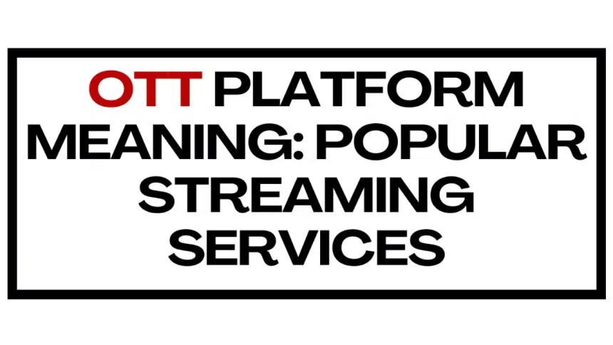 OTT Platform Meaning Popular Streaming Services