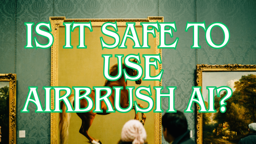 Is It Safe to Use Airbrush AI?A Guide to Get You Up to Speed!