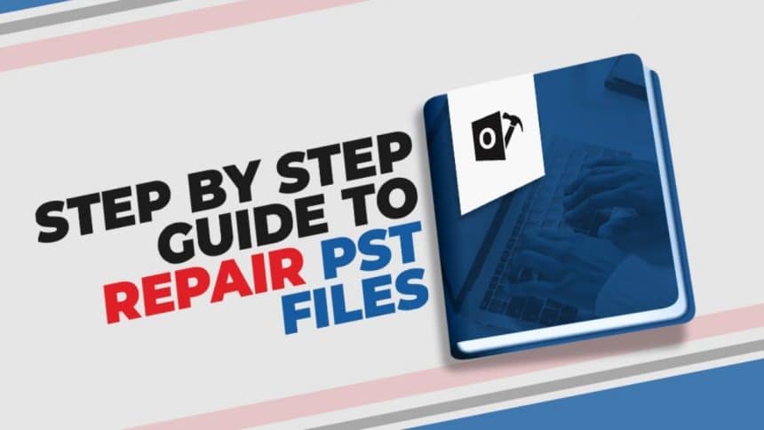 Best Guide to Repair PST File Step-by-Step Proven Method