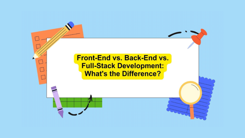 Front-End vs. Back-End vs. Full-Stack Development What's the Difference?