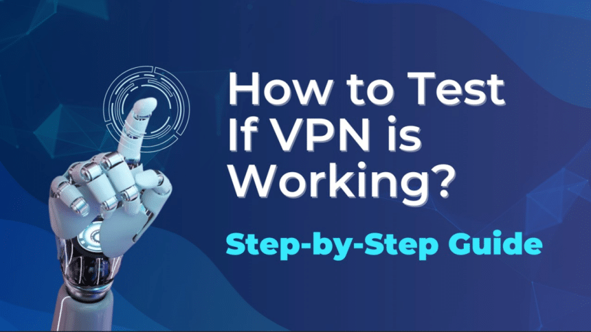 How to Test If VPN is Working? Step-by-Step Guide