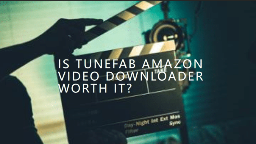 Is TuneFab Amazon Video Downloader Worth Buying?