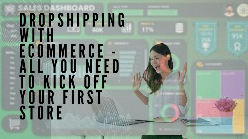 Dropshipping With E-commerce - All You Need to Kick Off Your First Store