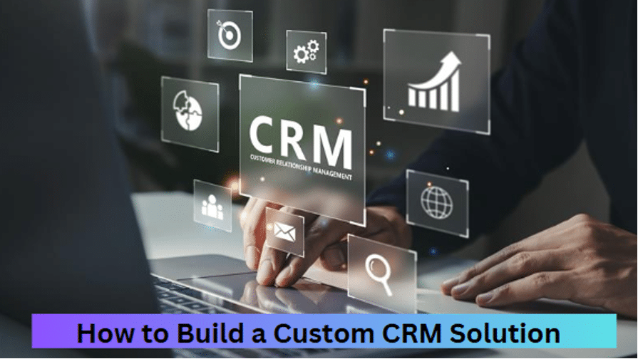 Why Your Business Needs Custom CRM Solutions