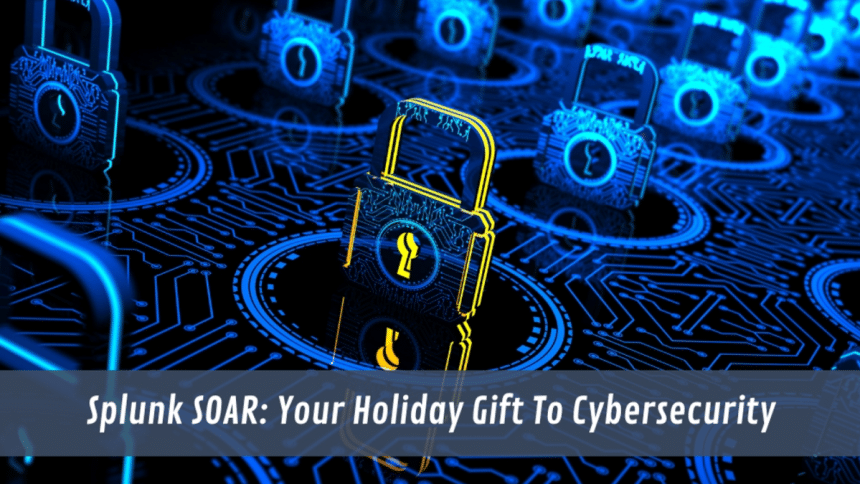 Splunk SOAR Your Holiday Gift To Cybersecurity