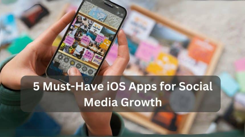 5 Must-Have iOS Apps for Social Media Growth