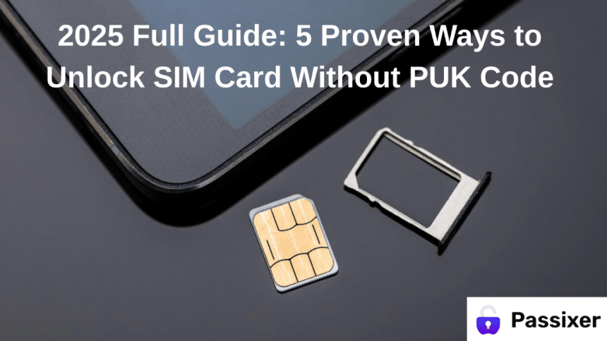 2025 Full Guide 5 Proven Ways to Unlock SIM Card Without PUK Code